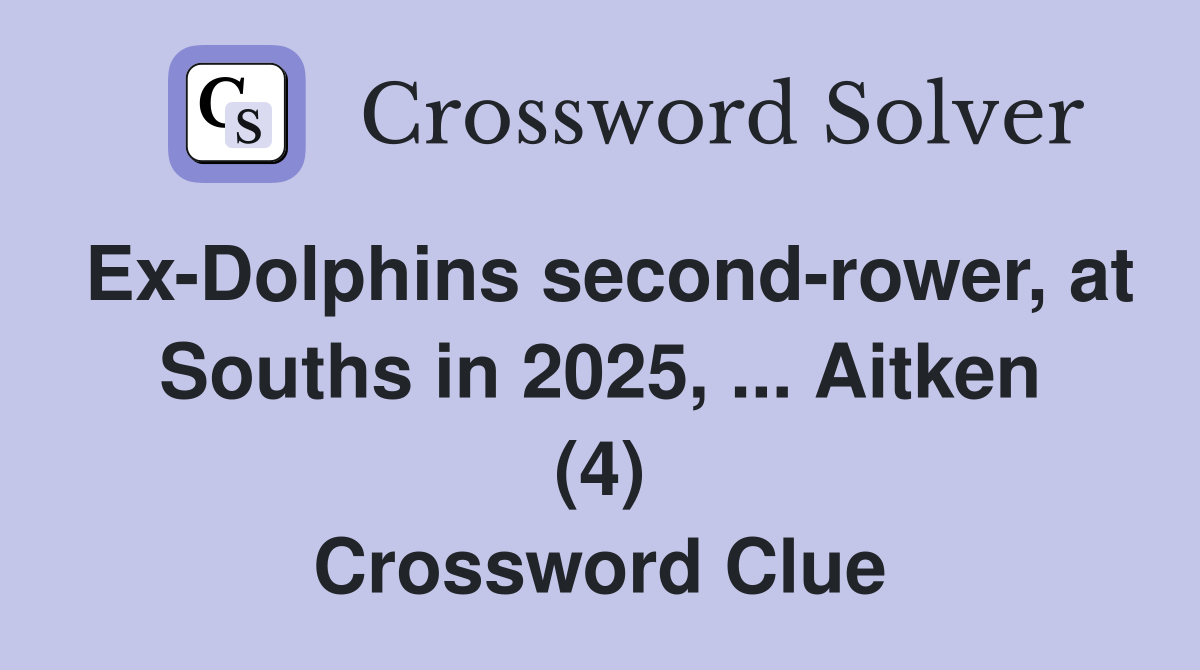Ex-Dolphins second-rower, at Souths in 2025, ... Aitken (4) Crossword Clue