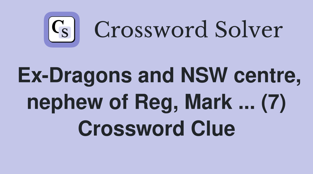 Ex-Dragons and NSW centre, nephew of Reg, Mark ... (7) Crossword Clue