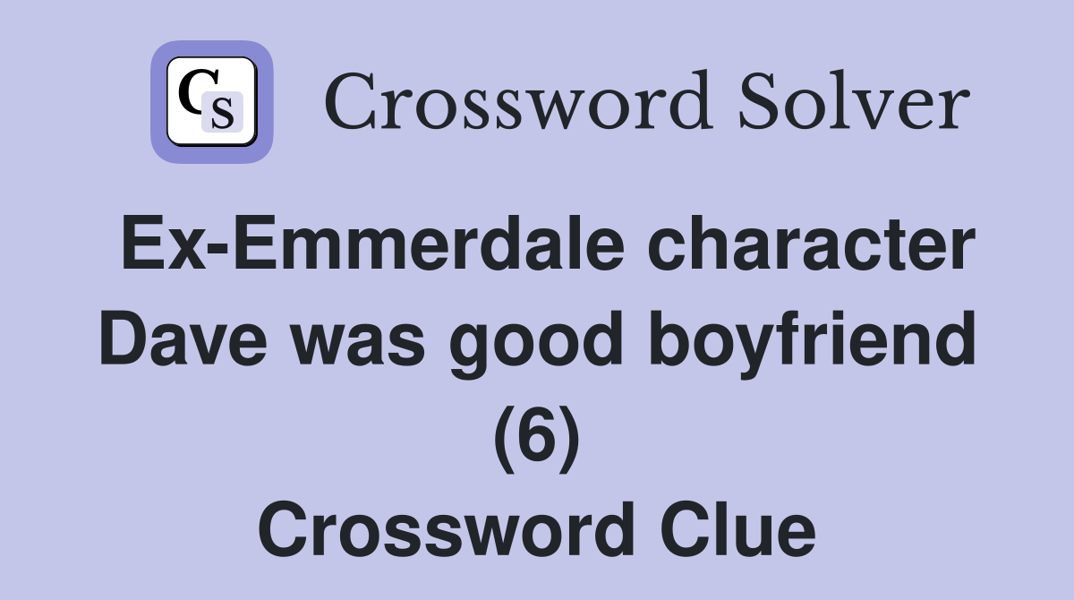 Ex-Emmerdale character Dave was good boyfriend (6) Crossword Clue