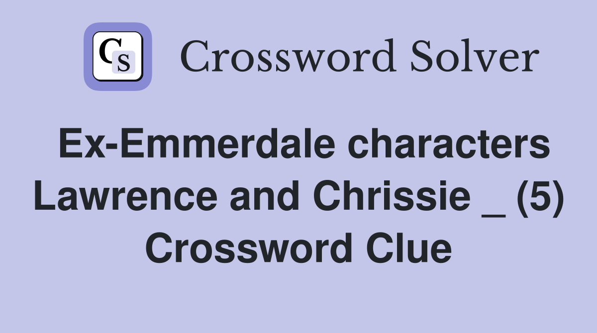Ex-Emmerdale characters Lawrence and Chrissie _ (5) Crossword Clue
