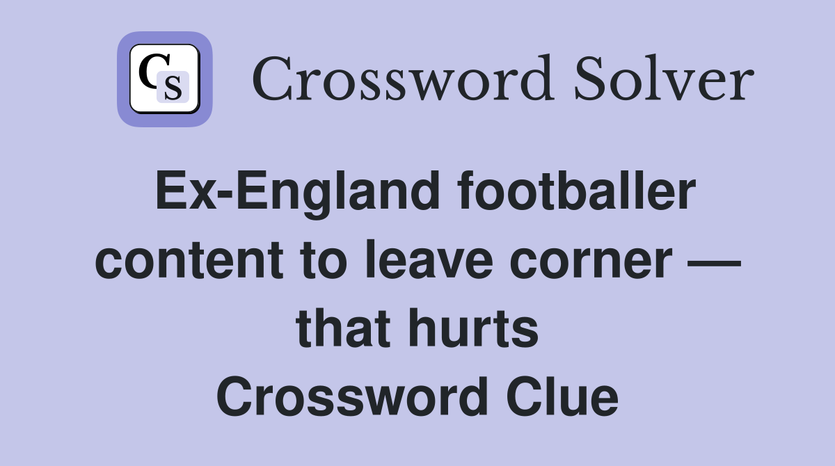 Ex-England footballer content to leave corner — that hurts Crossword Clue
