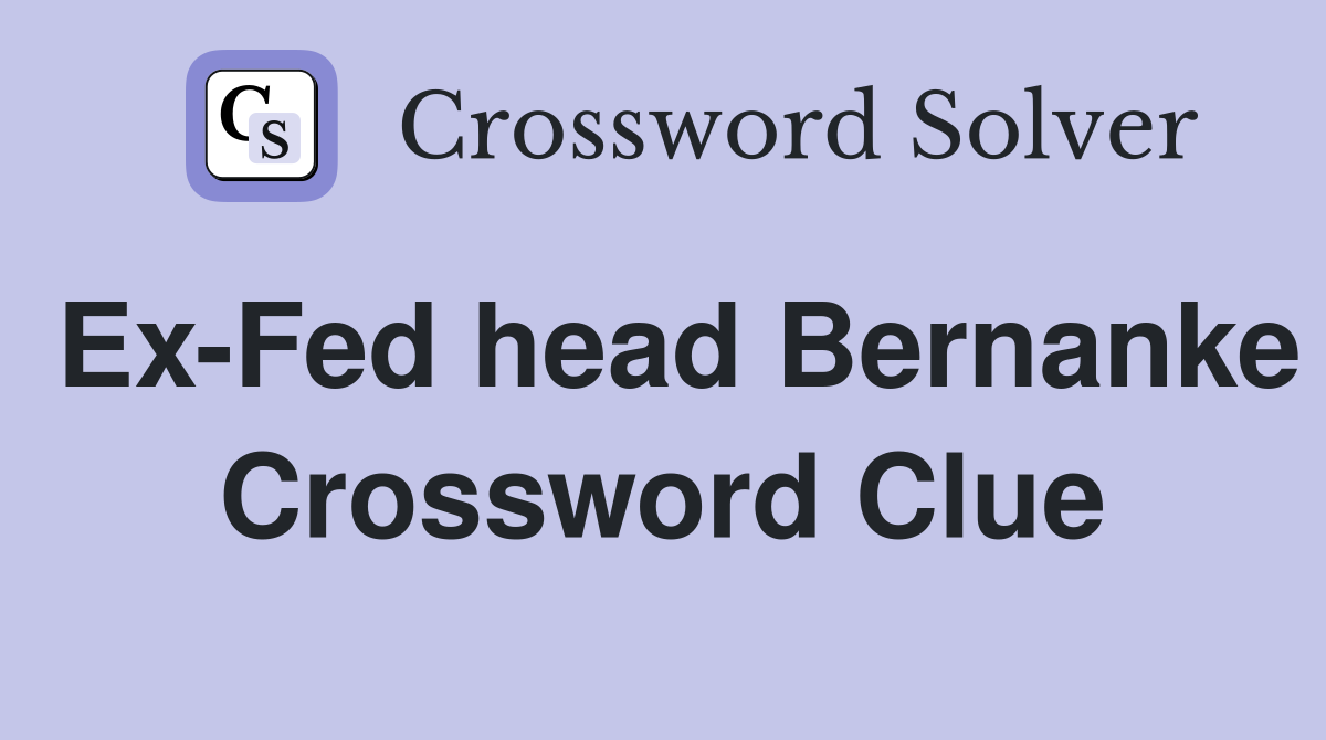 Ex-Fed head Bernanke Crossword Clue
