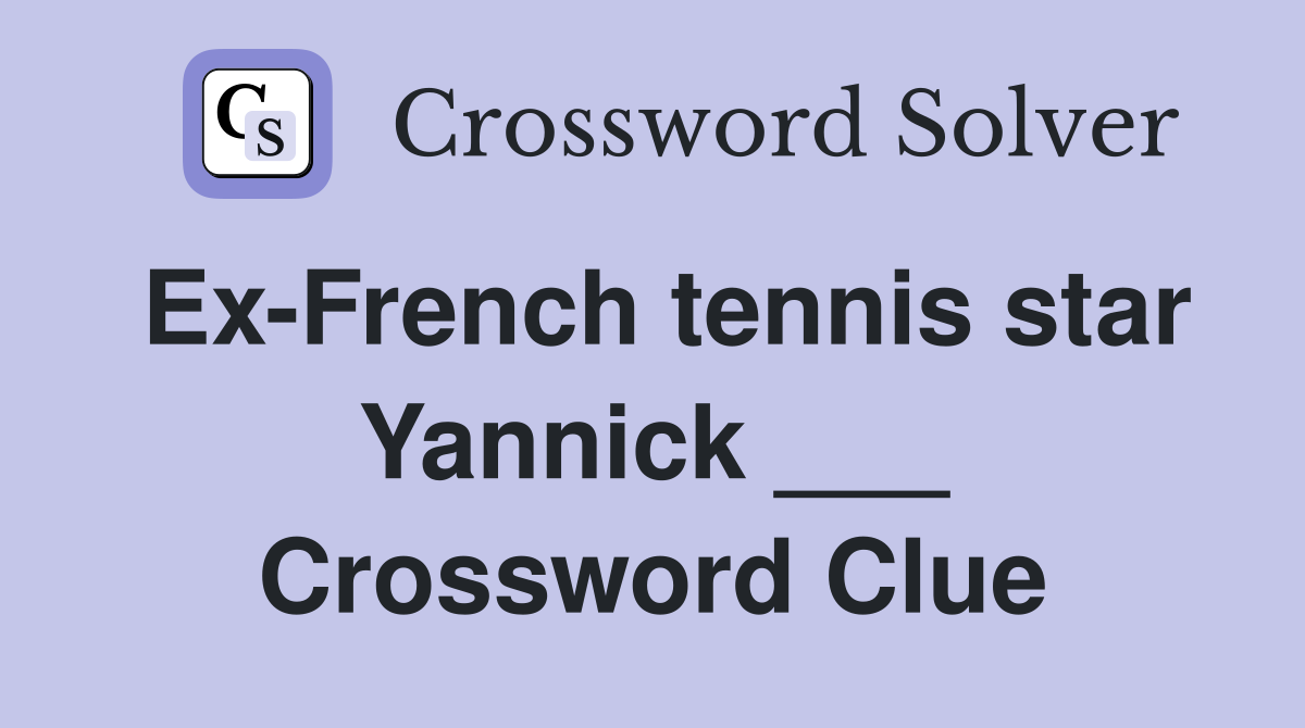 Ex-French tennis star Yannick ___ Crossword Clue