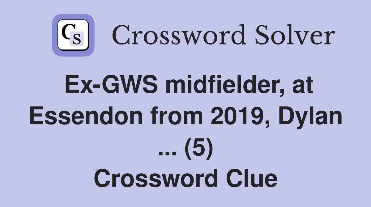 Ex-GWS midfielder, at Essendon from 2019, Dylan ... (5) Crossword Clue
