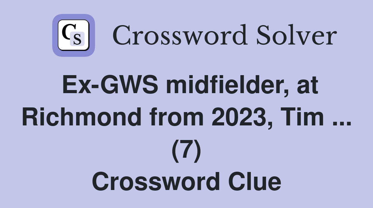 Ex-GWS midfielder, at Richmond from 2023, Tim ... (7) Crossword Clue