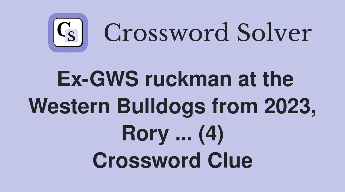 Ex-GWS ruckman at the Western Bulldogs from 2023, Rory ... (4) Crossword Clue