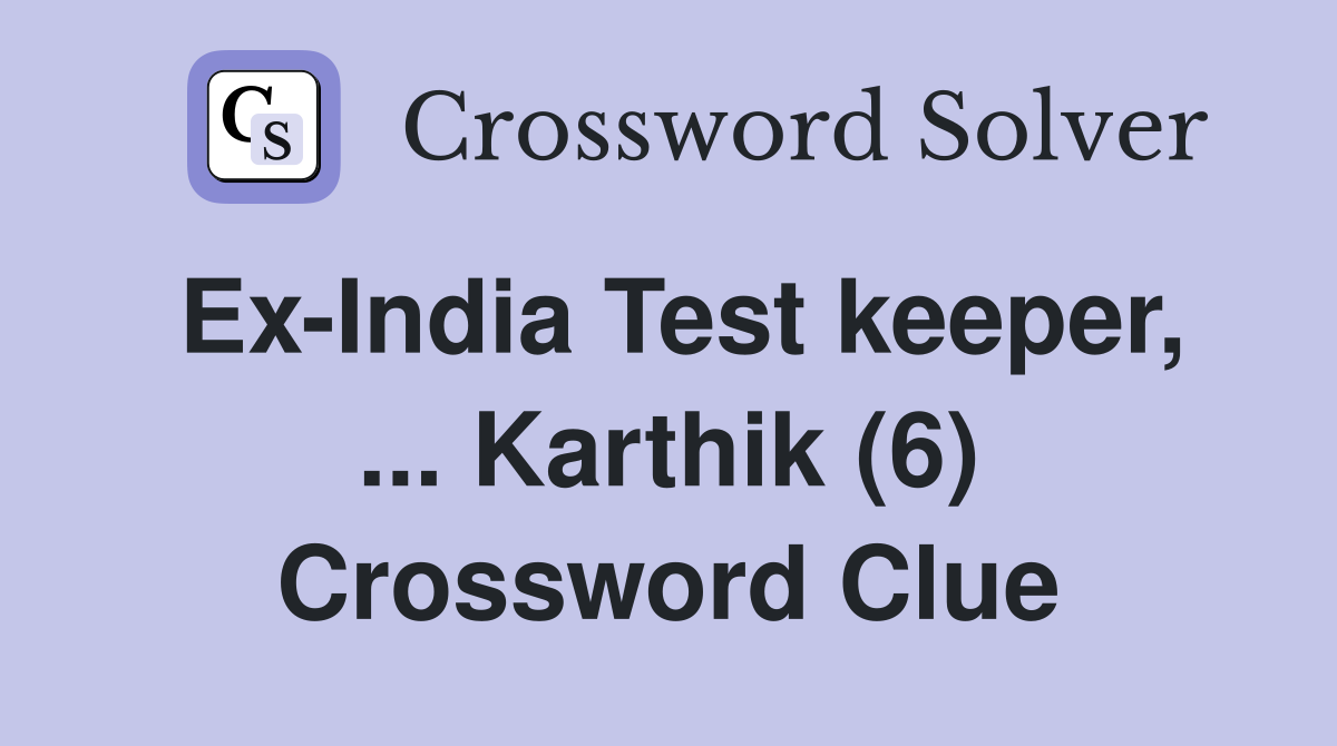 Ex-India Test keeper, ... Karthik (6) Crossword Clue