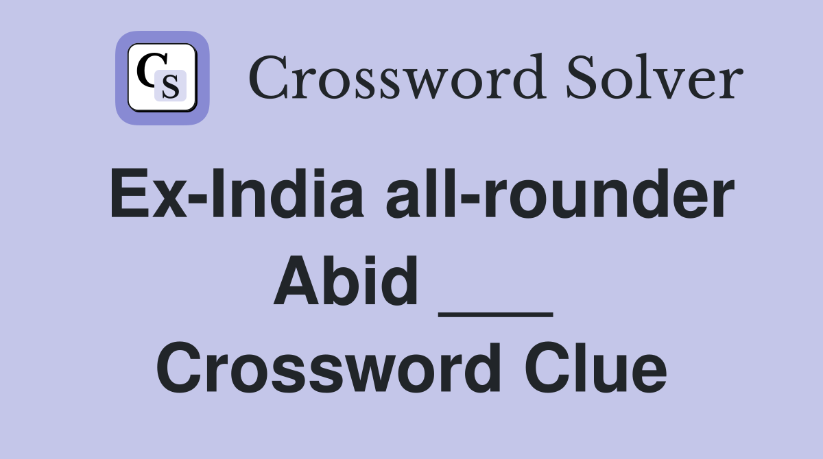 Ex-India all-rounder Abid ___ Crossword Clue