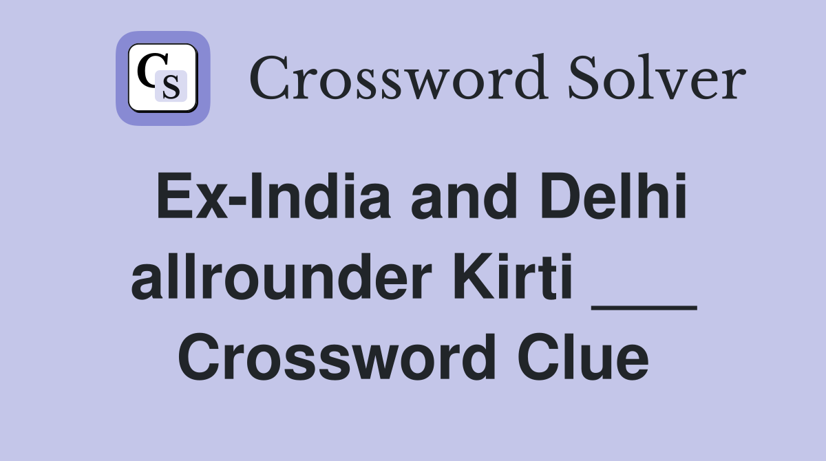 Ex-India and Delhi allrounder Kirti ___ Crossword Clue
