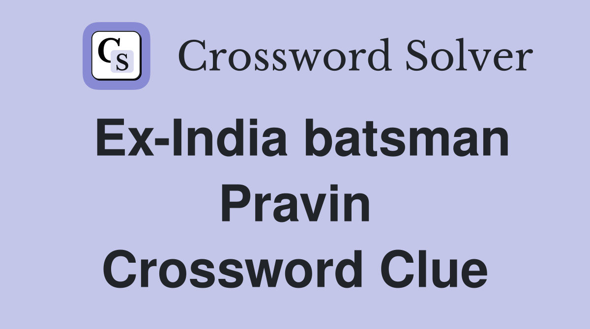 Ex-India batsman Pravin Crossword Clue