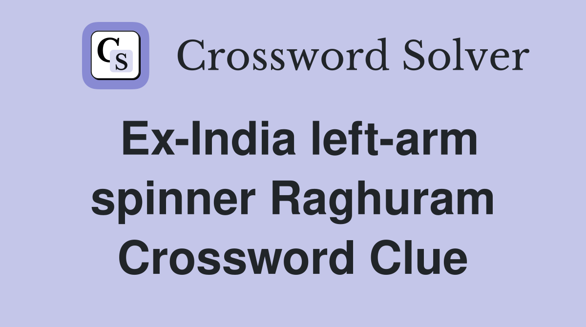 Ex-India left-arm spinner Raghuram Crossword Clue