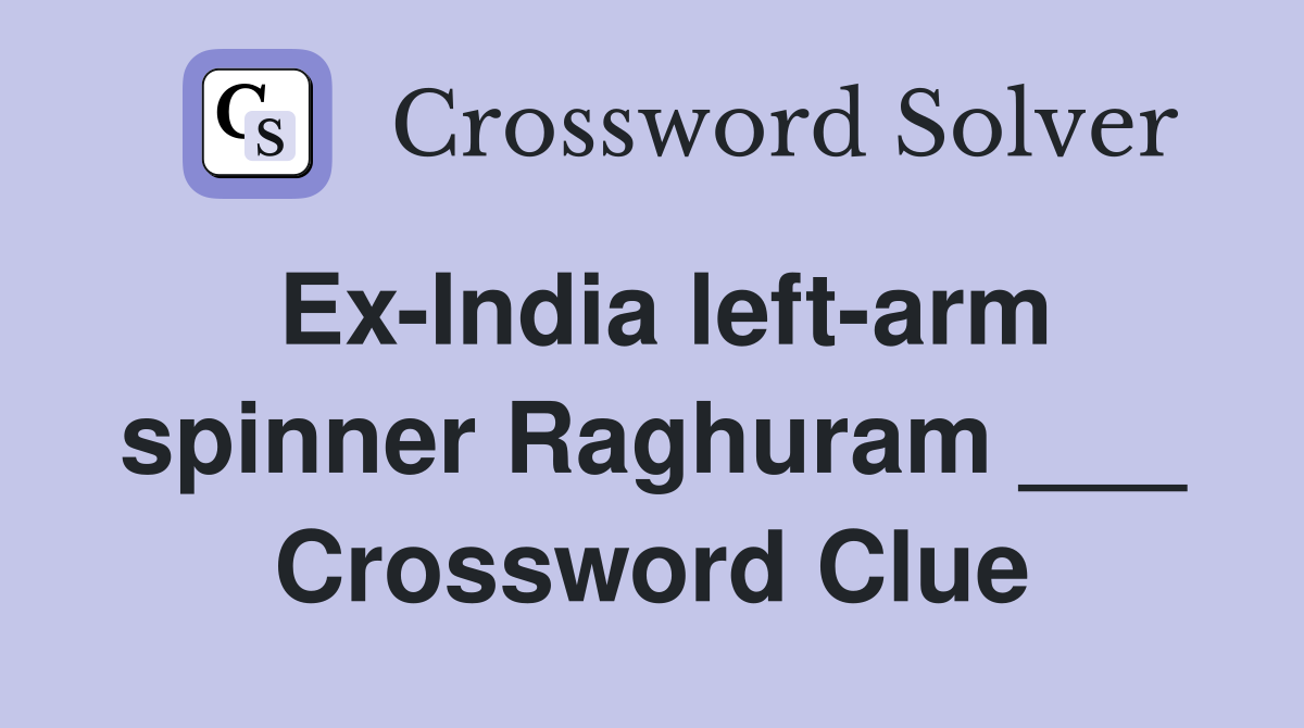 Ex-India left-arm spinner Raghuram ___ Crossword Clue