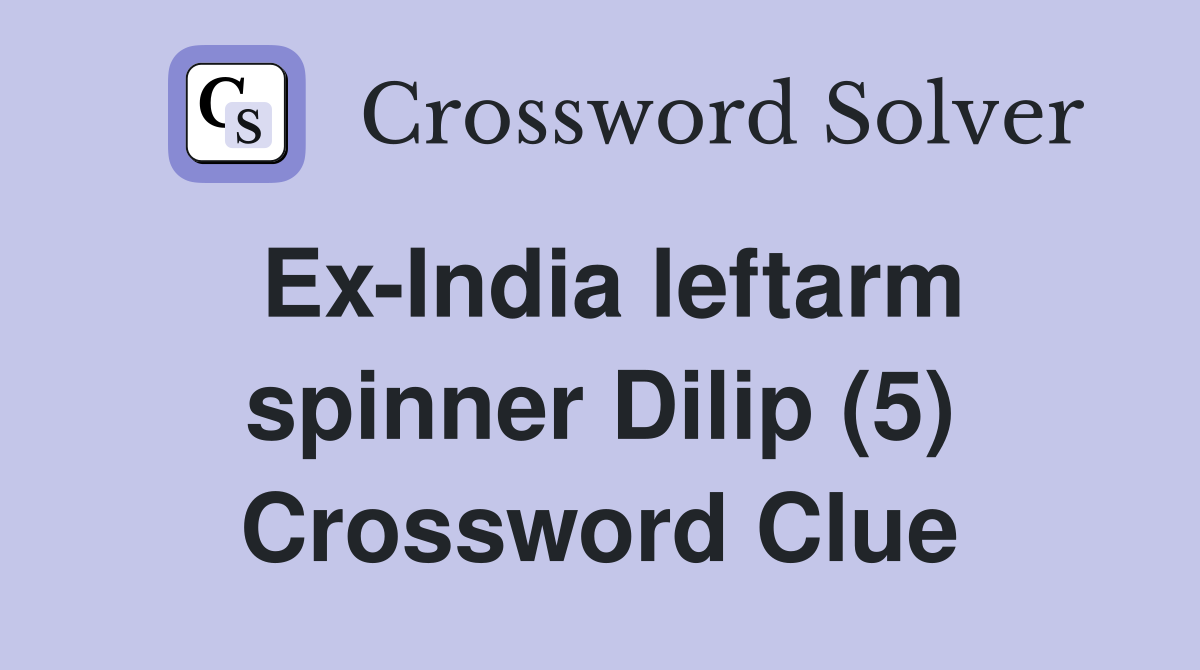Ex-India leftarm spinner Dilip (5) Crossword Clue