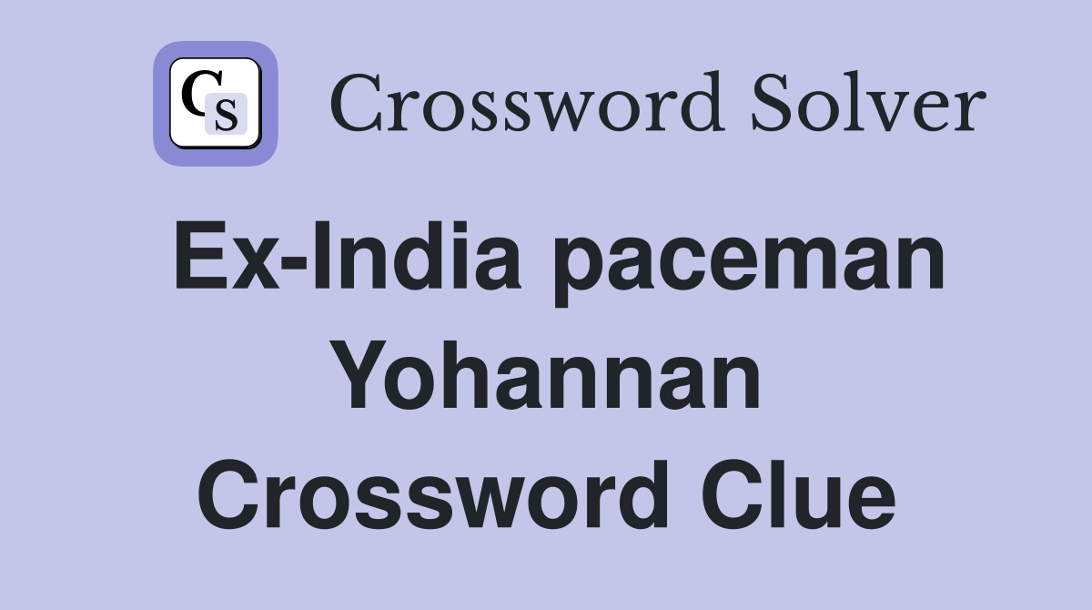Ex-India paceman Yohannan Crossword Clue