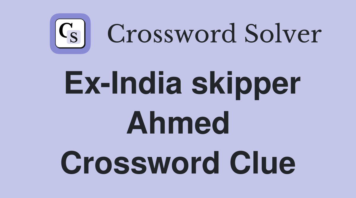 Ex-India skipper Ahmed Crossword Clue