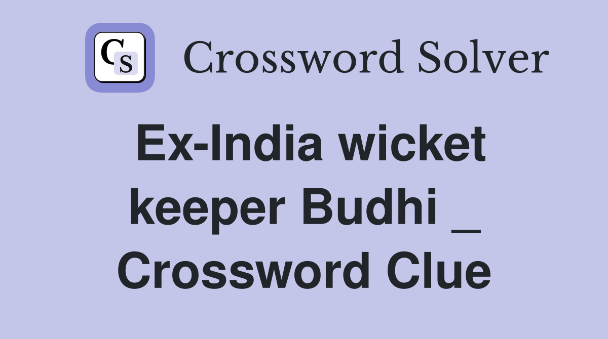 Ex-India wicket keeper Budhi _ Crossword Clue