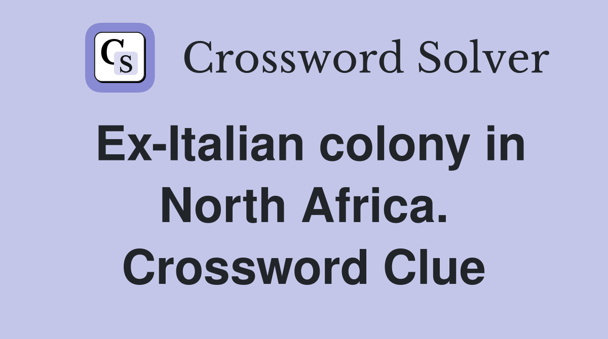 Ex-Italian colony in North Africa. Crossword Clue