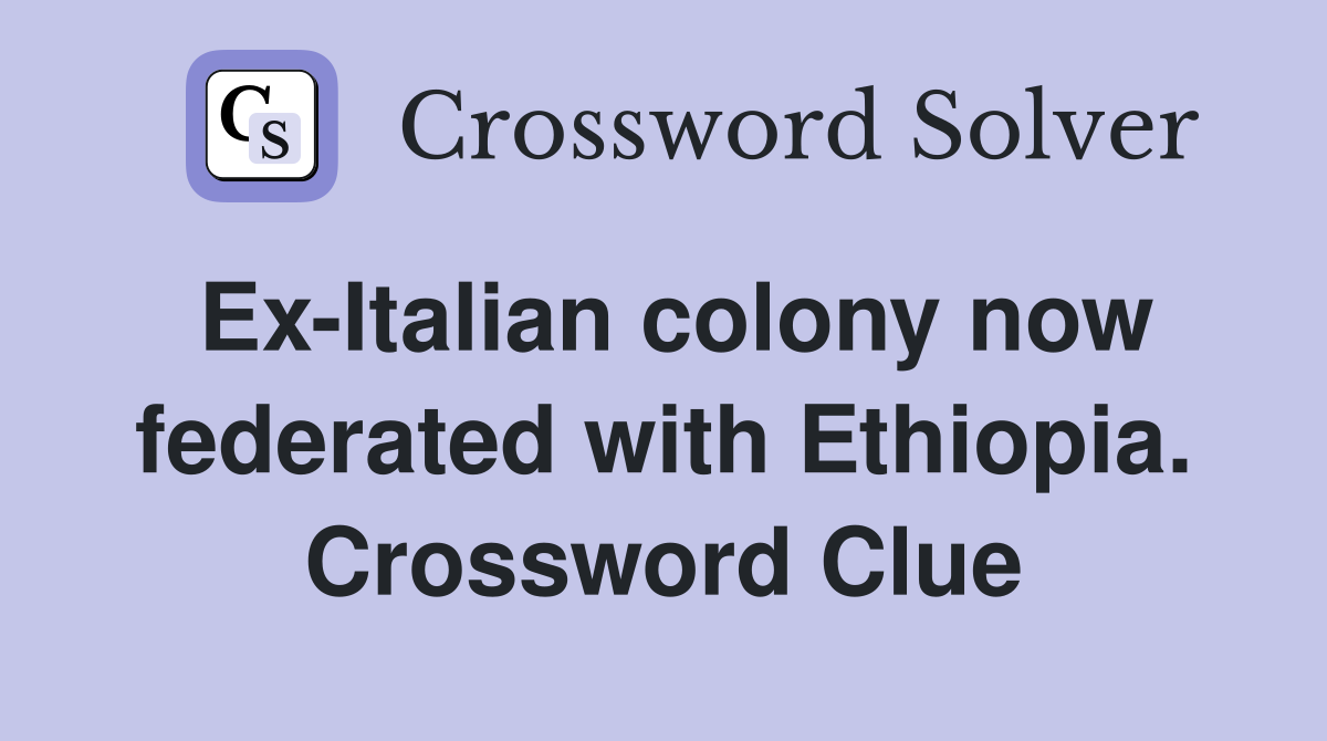 Ex-Italian colony now federated with Ethiopia. Crossword Clue