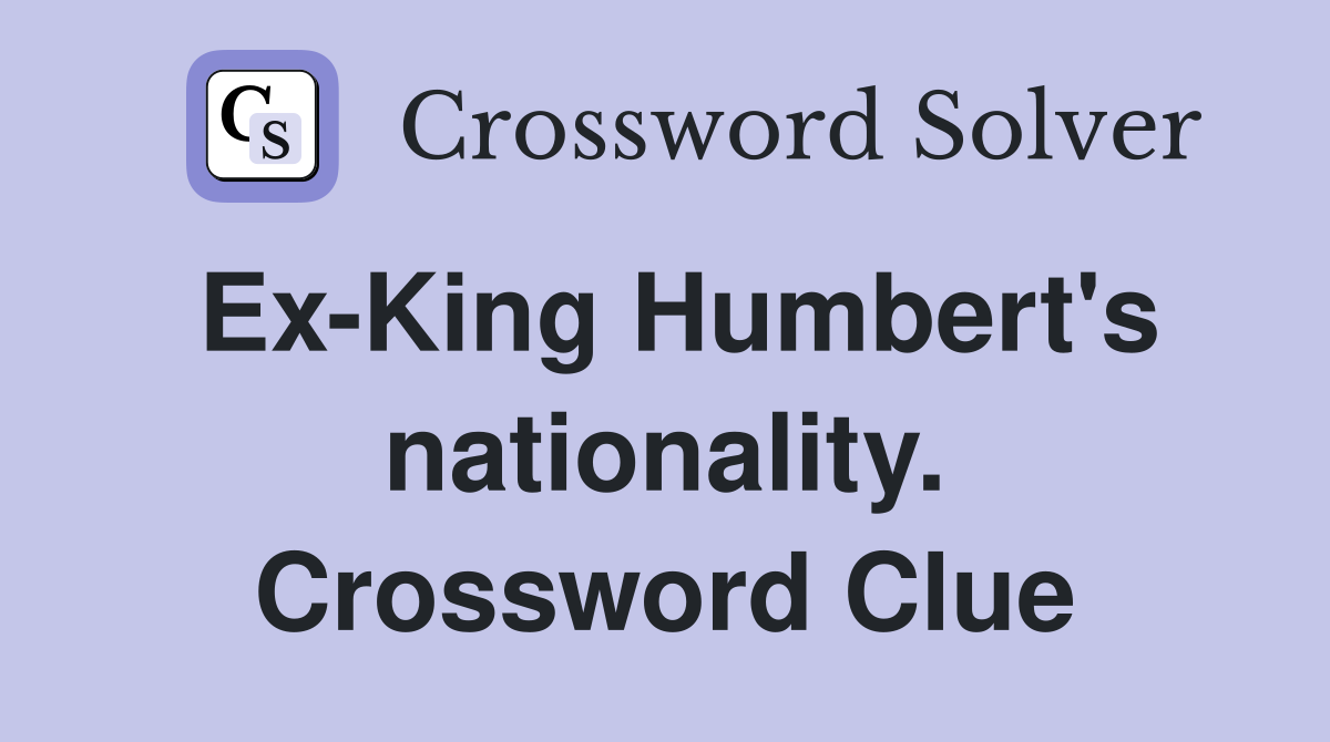 Ex-King Humbert's nationality. Crossword Clue