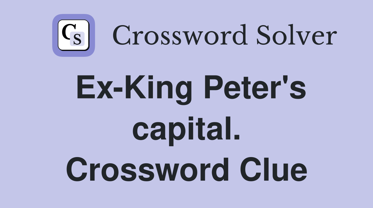 Ex-King Peter's capital. Crossword Clue