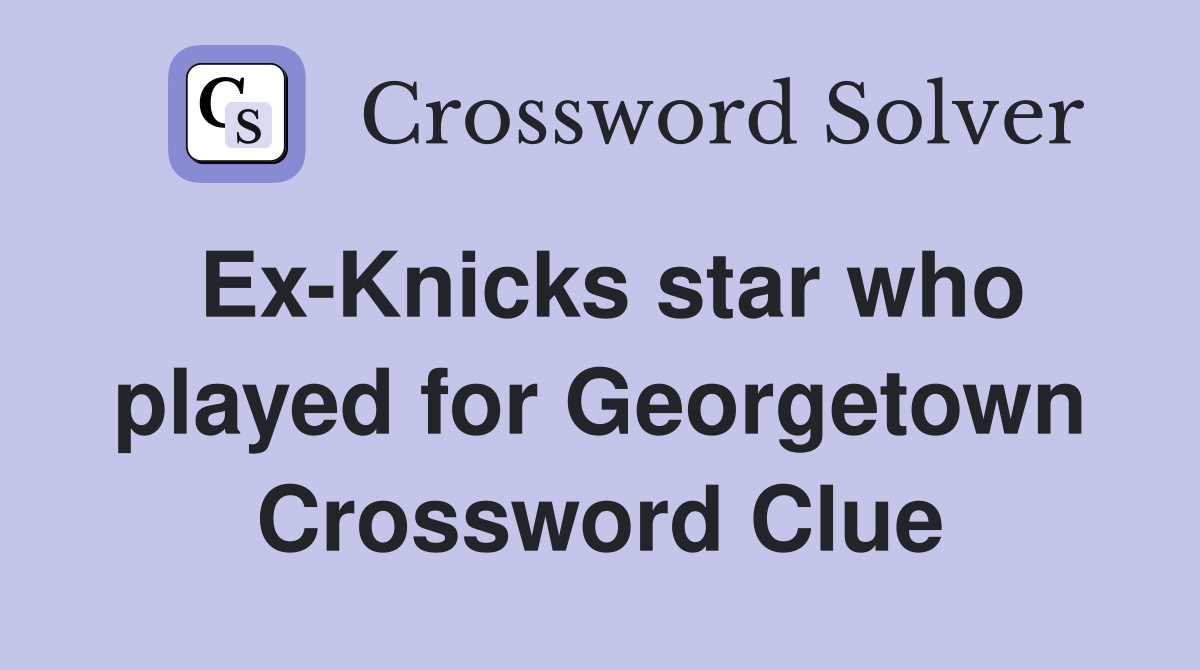 Ex-Knicks star who played for Georgetown Crossword Clue