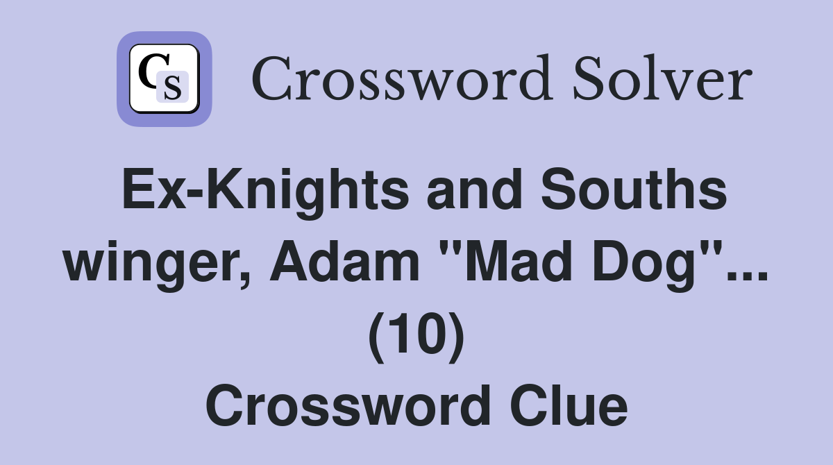 Ex-Knights and Souths winger, Adam "Mad Dog"... (10) Crossword Clue