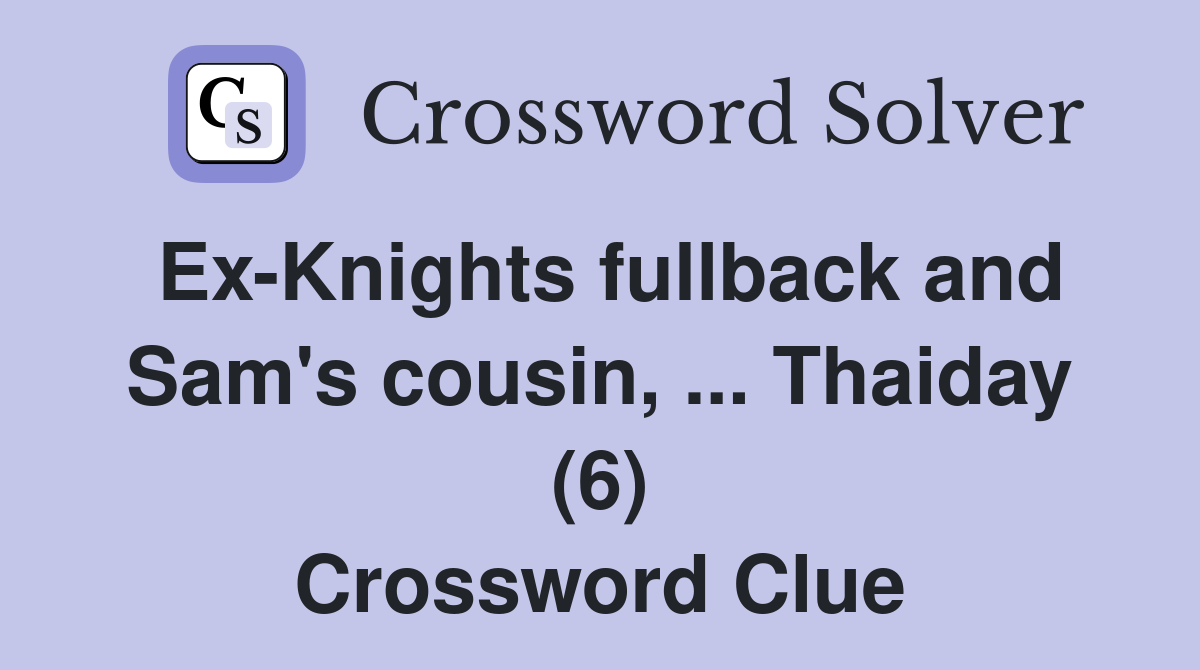 Ex-Knights fullback and Sam's cousin, ... Thaiday (6) Crossword Clue
