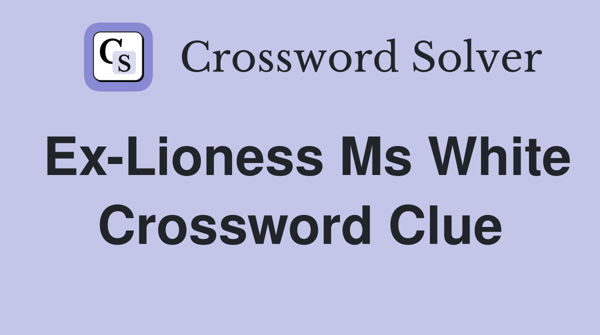 Ex-Lioness Ms White Crossword Clue