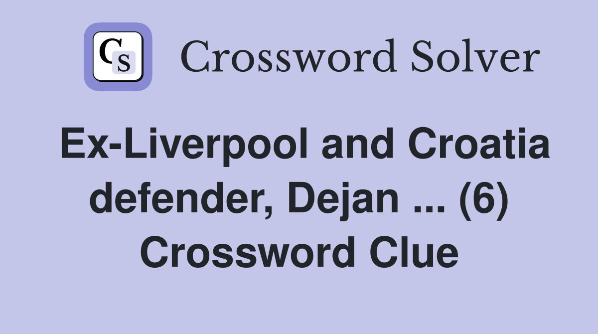 Ex-Liverpool and Croatia defender, Dejan ... (6) Crossword Clue