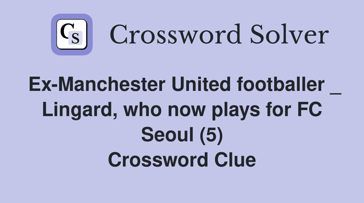 Ex-Manchester United footballer _ Lingard, who now plays for FC Seoul (5) Crossword Clue