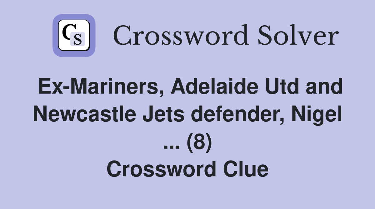 Ex-Mariners, Adelaide Utd and Newcastle Jets defender, Nigel ... (8) Crossword Clue