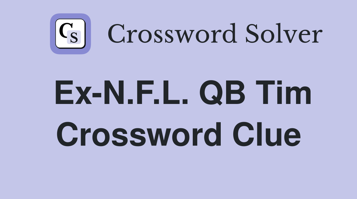 Ex-N.F.L. QB Tim Crossword Clue