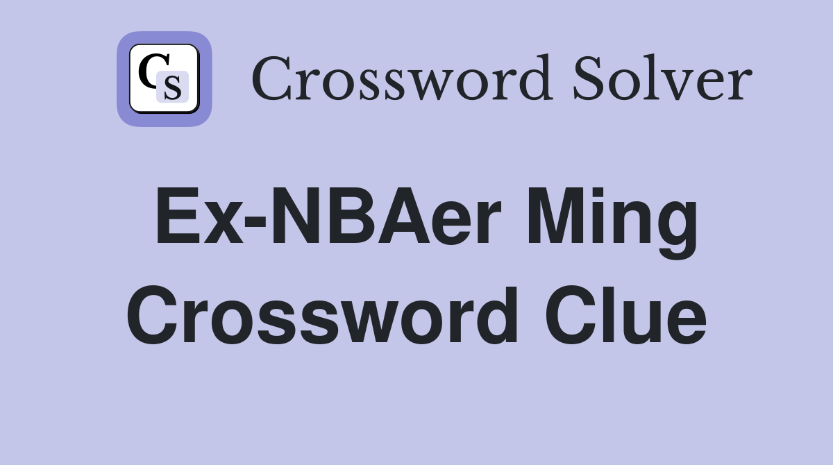 Ex-NBAer Ming Crossword Clue