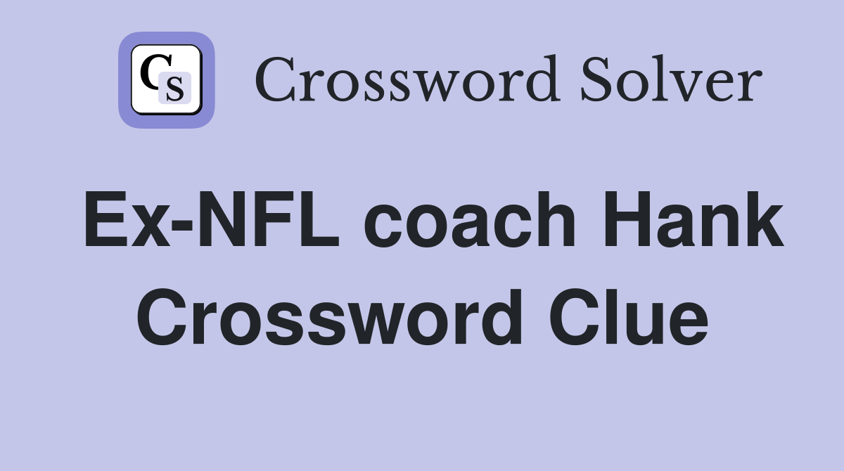 Ex-NFL coach Hank Crossword Clue