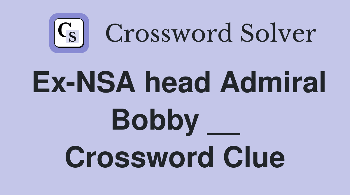 Ex-NSA head Admiral Bobby __ Crossword Clue