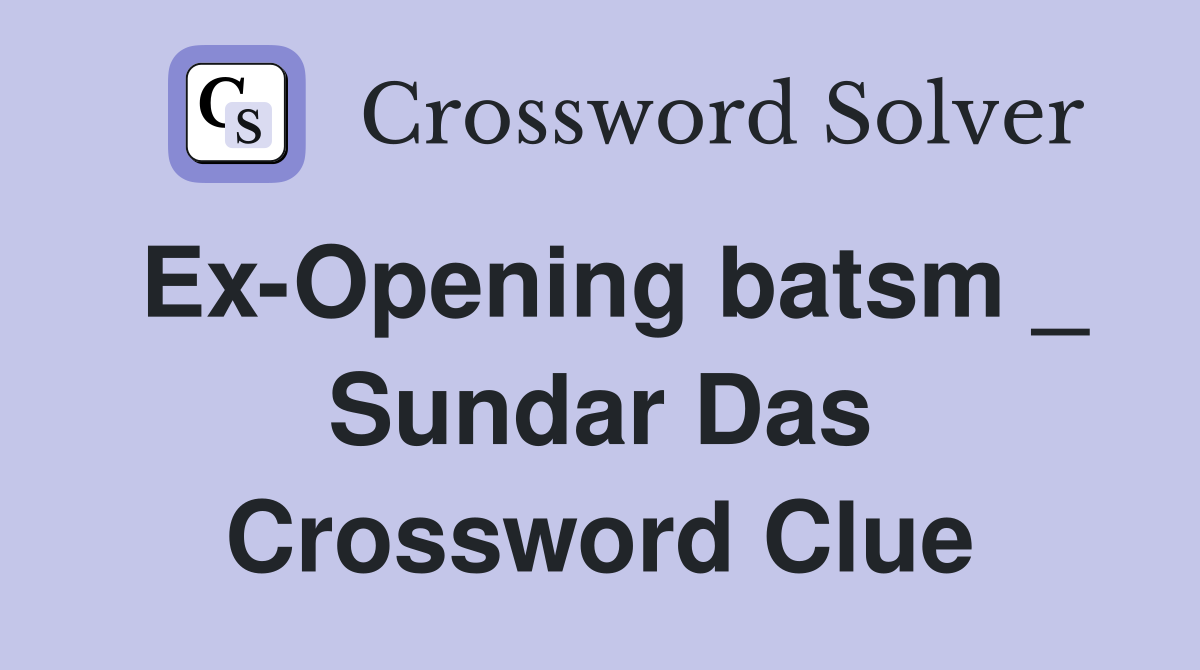 Ex-Opening batsm _ Sundar Das Crossword Clue