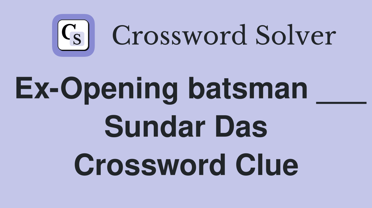 Ex-Opening batsman ___ Sundar Das Crossword Clue