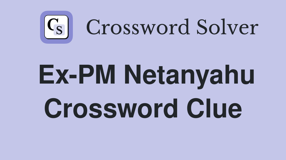 Ex-PM Netanyahu Crossword Clue