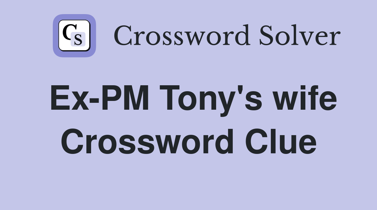 Ex-PM Tony's wife Crossword Clue