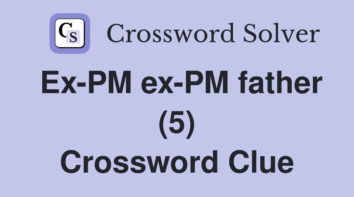 Ex-PM ex-PM father (5) Crossword Clue