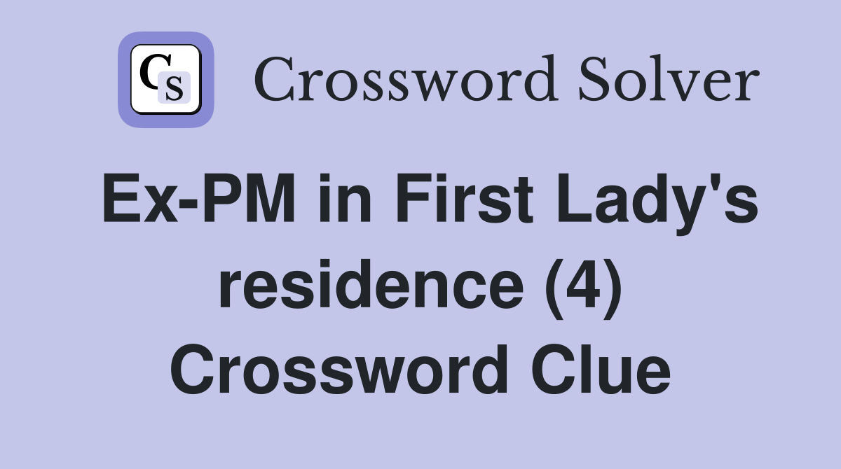 Ex-PM in First Lady's residence (4) Crossword Clue