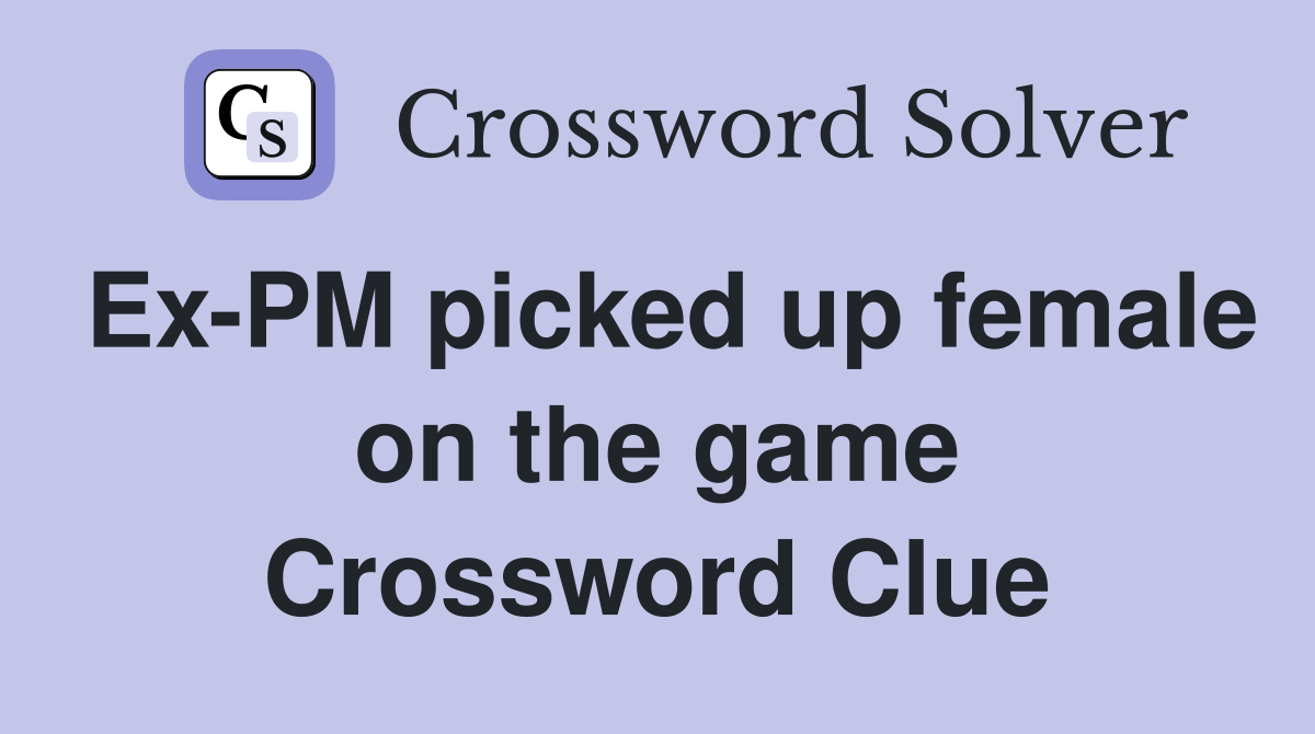 Ex-PM picked up female on the game Crossword Clue