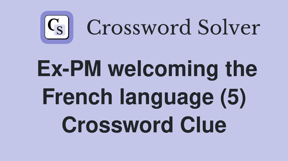 Ex-PM welcoming the French language (5) Crossword Clue