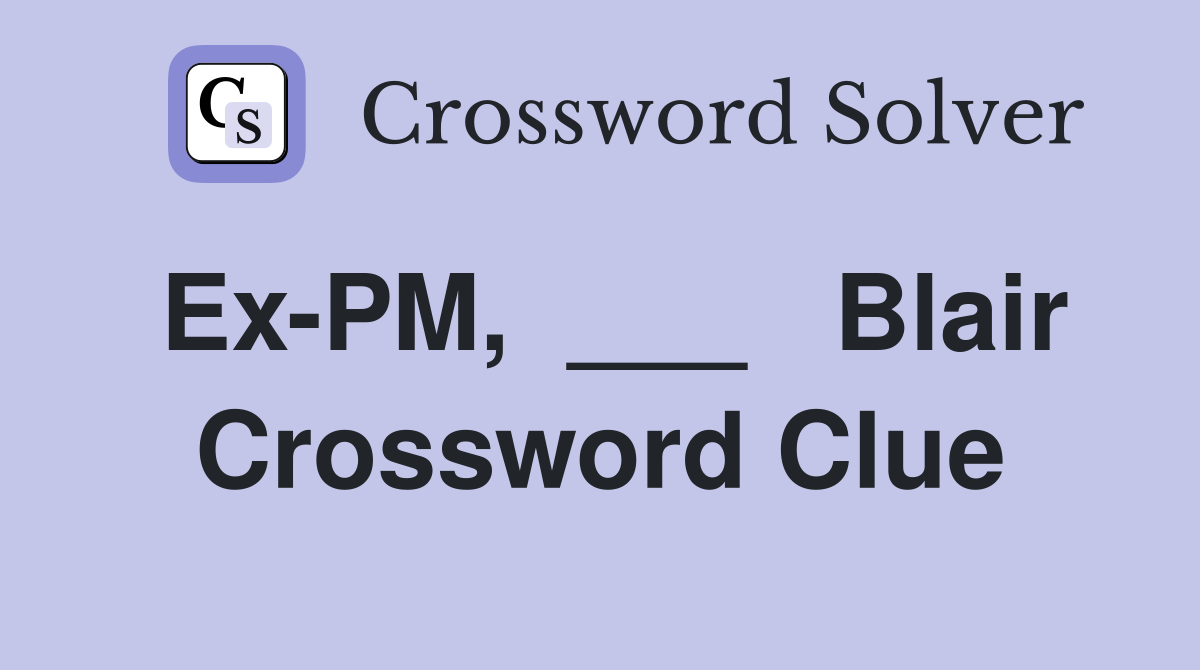 Ex-PM,  ___   Blair Crossword Clue