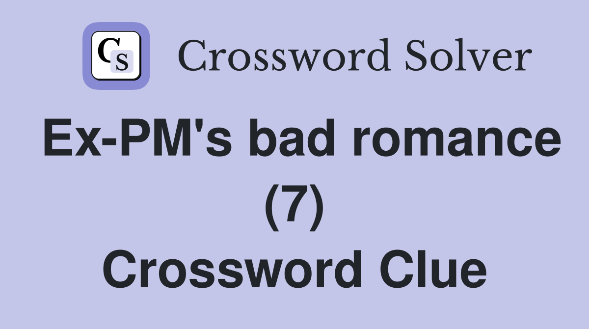 Ex-PM's bad romance (7) Crossword Clue