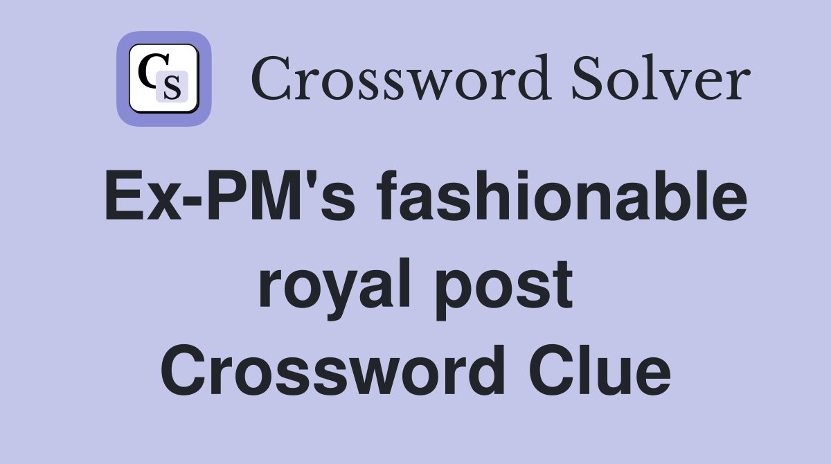 Ex-PM's fashionable royal post Crossword Clue