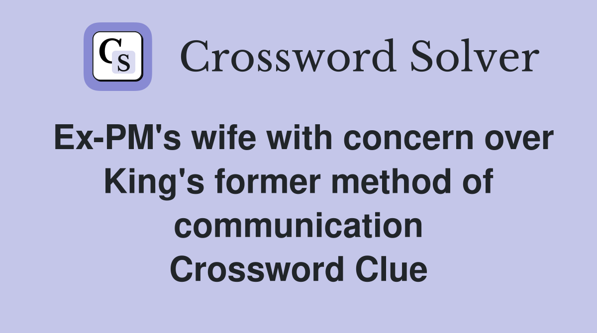 Ex-PM's wife with concern over King's former method of communication Crossword Clue