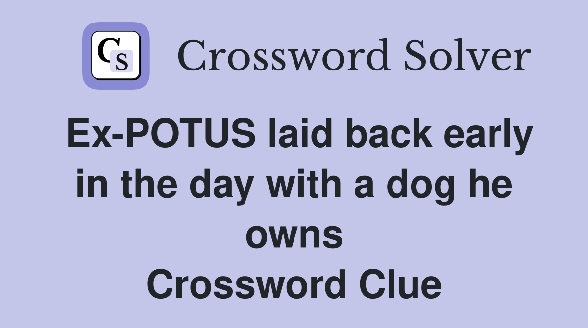 Ex-POTUS laid back early in the day with a dog he owns Crossword Clue