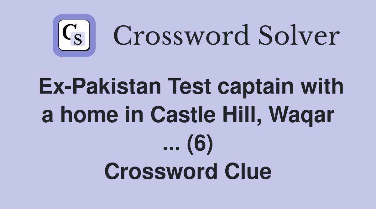 Ex-Pakistan Test captain with a home in Castle Hill, Waqar ... (6) Crossword Clue