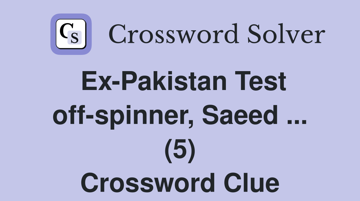 Ex-Pakistan Test off-spinner, Saeed ... (5) Crossword Clue